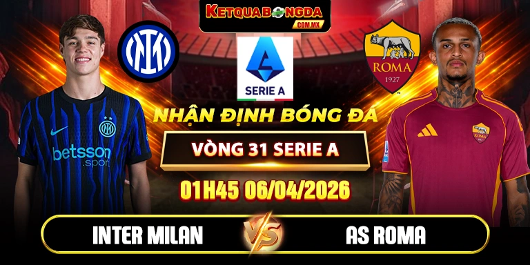 Soi Kèo Inter Milan Vs AS Roma 01h45 06/04 - Vòng 31 Serie A
