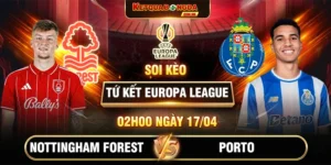 Soi Kèo Nottingham Forest Vs Porto 02h00 17/04 Tứ Kết Europa League